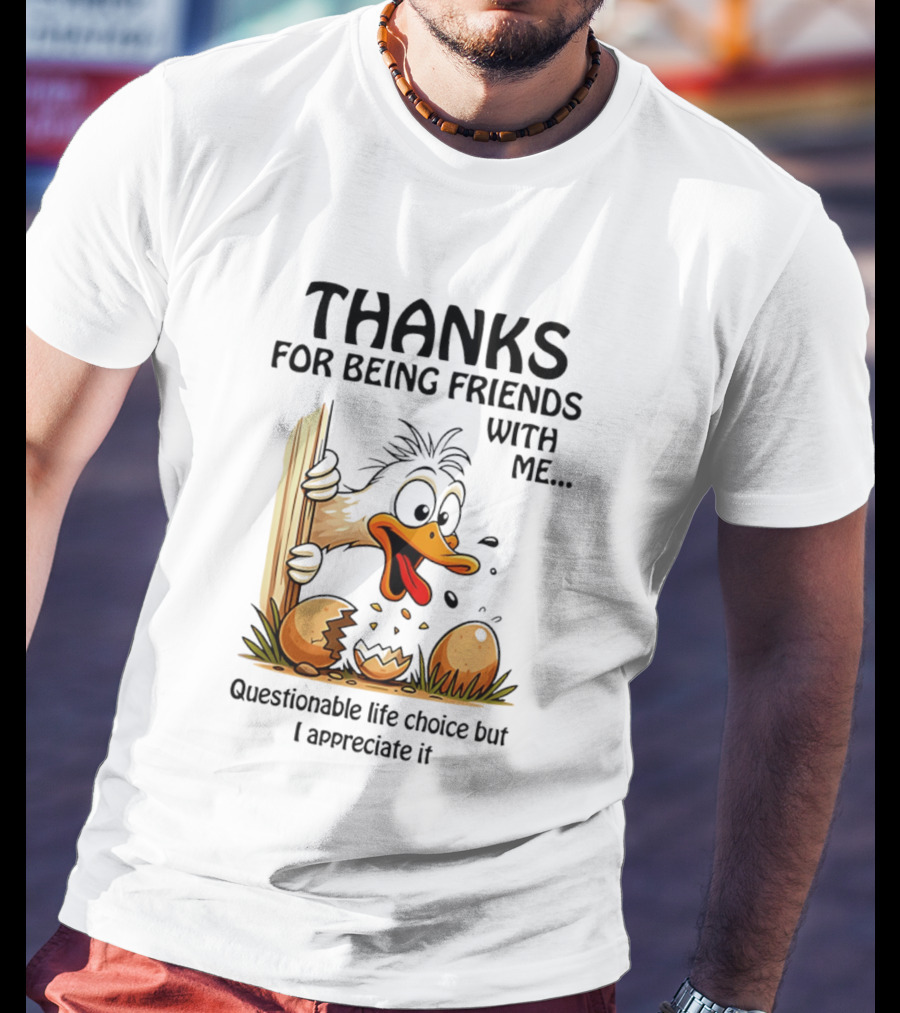 Thanks For Being Friends With Me Questionable Life Choice But I Appreciate It Duck T-Shirt