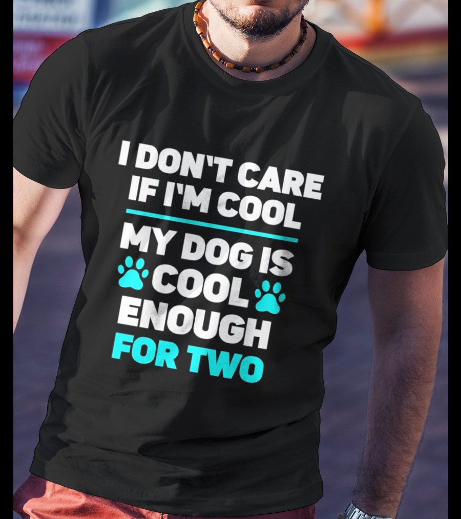 I Don't Care If I'm Cool My Dog Is Cool Enough For Two Paw T-Shirt