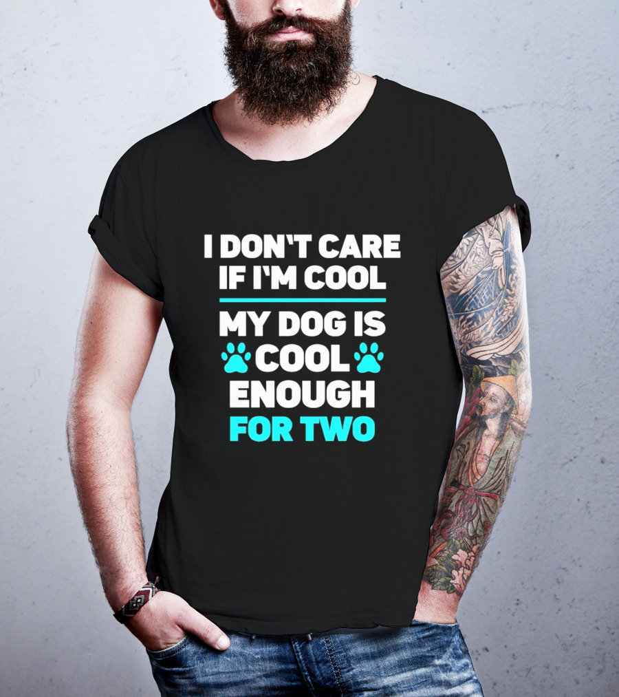 I Don't Care If I'm Cool My Dog Is Cool Enough For Two Paw T-Shirt