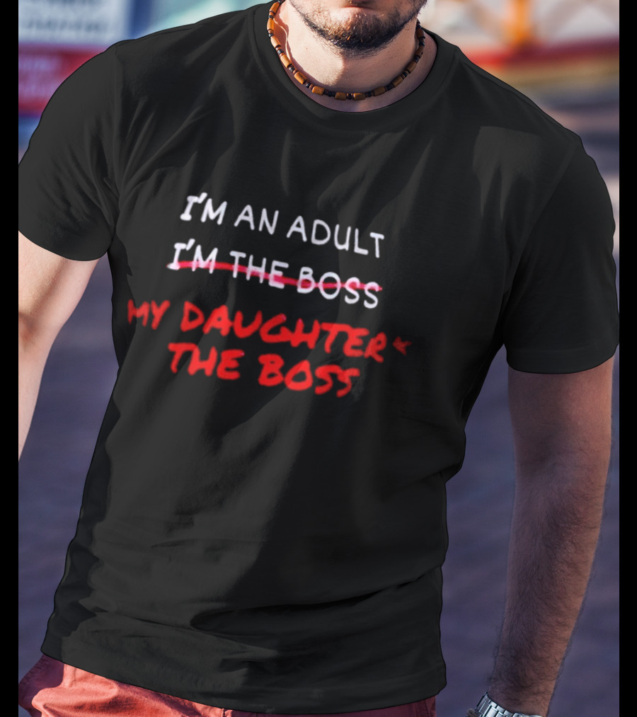 I'm An Adult My Daughter's The Boss T-Shirt