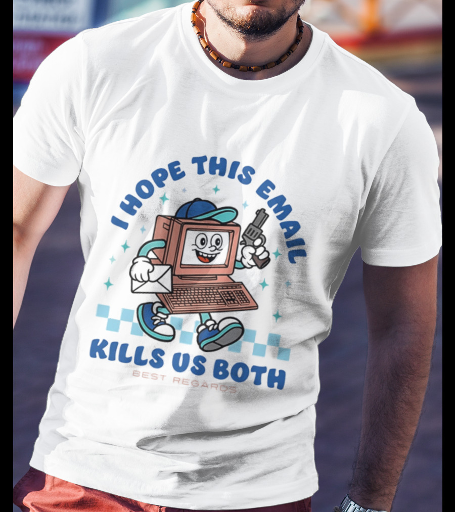 I Hope This Email Kills Us Both Computer Holding Piston Best Regards T-Shirt