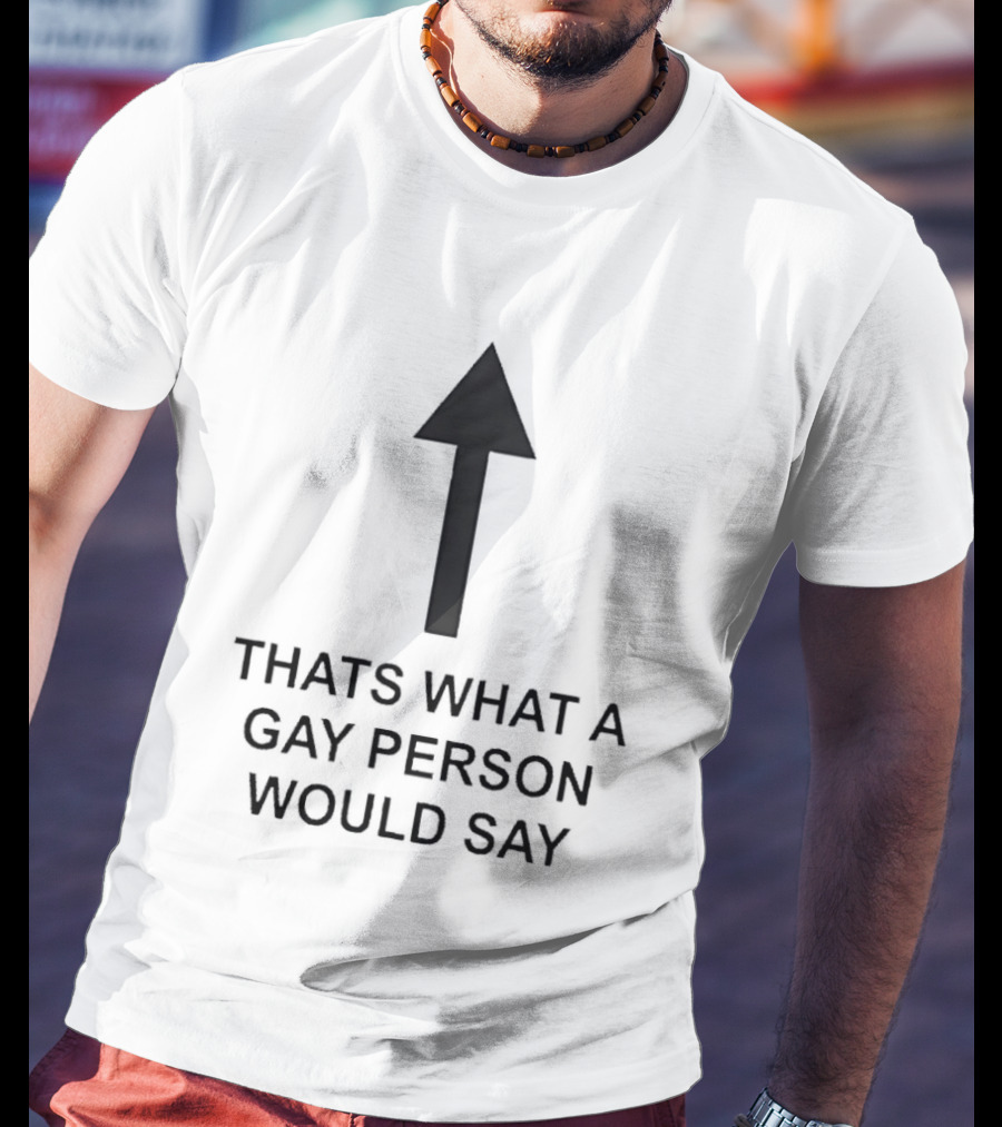 That's What A Gay Person Would Say Up Arrow T-Shirt