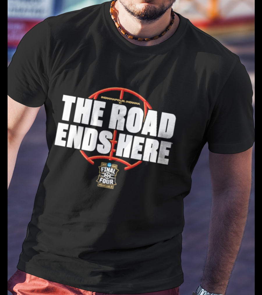 2026 NCAA Men's Basketball March Madness The Road Ends Here Final Four T-Shirt