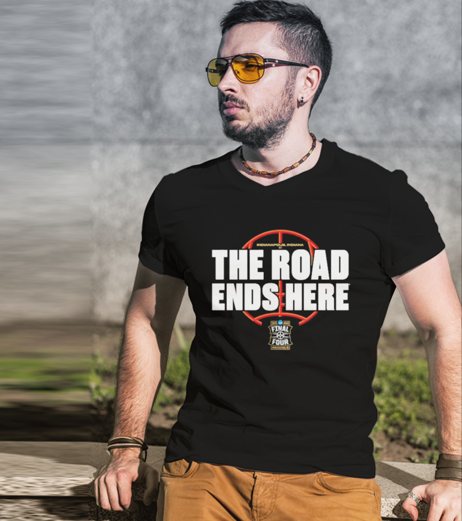 2026 NCAA Men's Basketball March Madness The Road Ends Here Final Four T-Shirt
