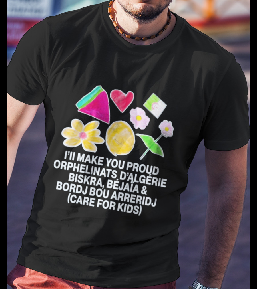 I'll Make You Proud Orphelinats D'Algérie Biskra Béjaïa Bordj Bou Arreridj Care For Kids T-Shirt