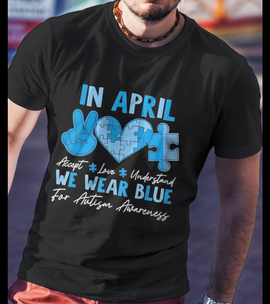 April Autism Awareness Accept Love Understand We Wear Blue T-Shirt