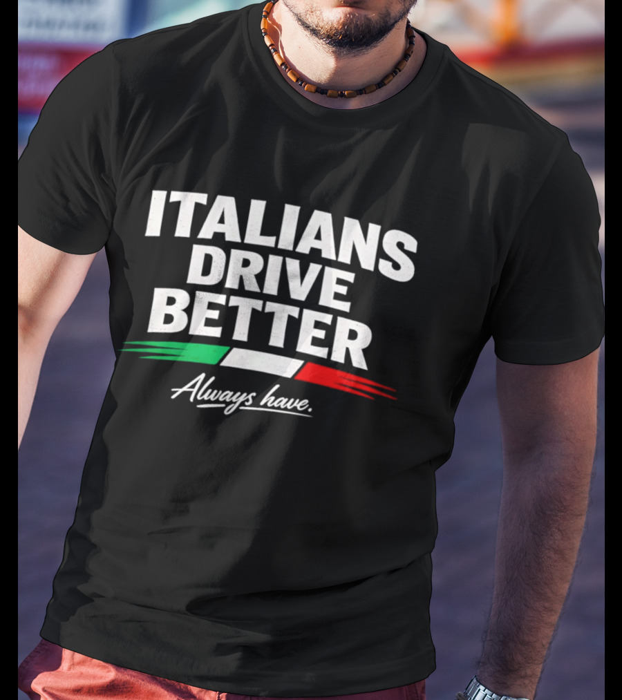 Italians Drive Better Always Have Italian Flag T-Shirt
