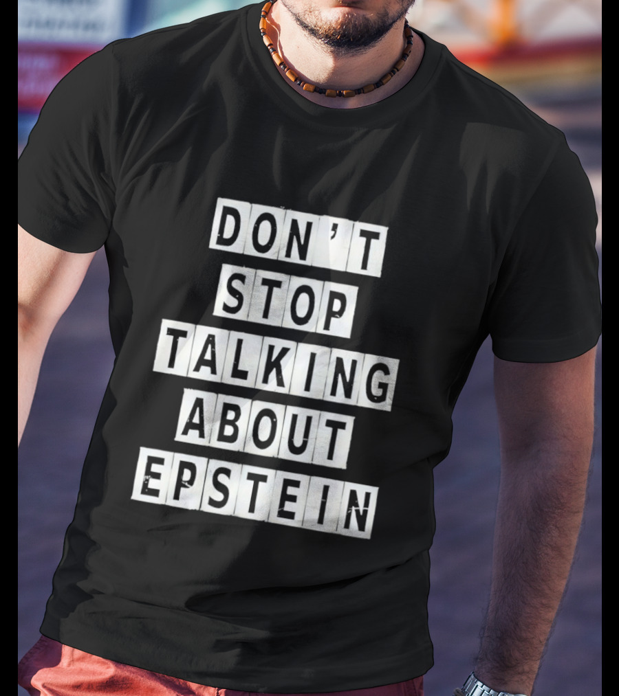 Don't Stop Talking About Epstein Awareness Message T-Shirt