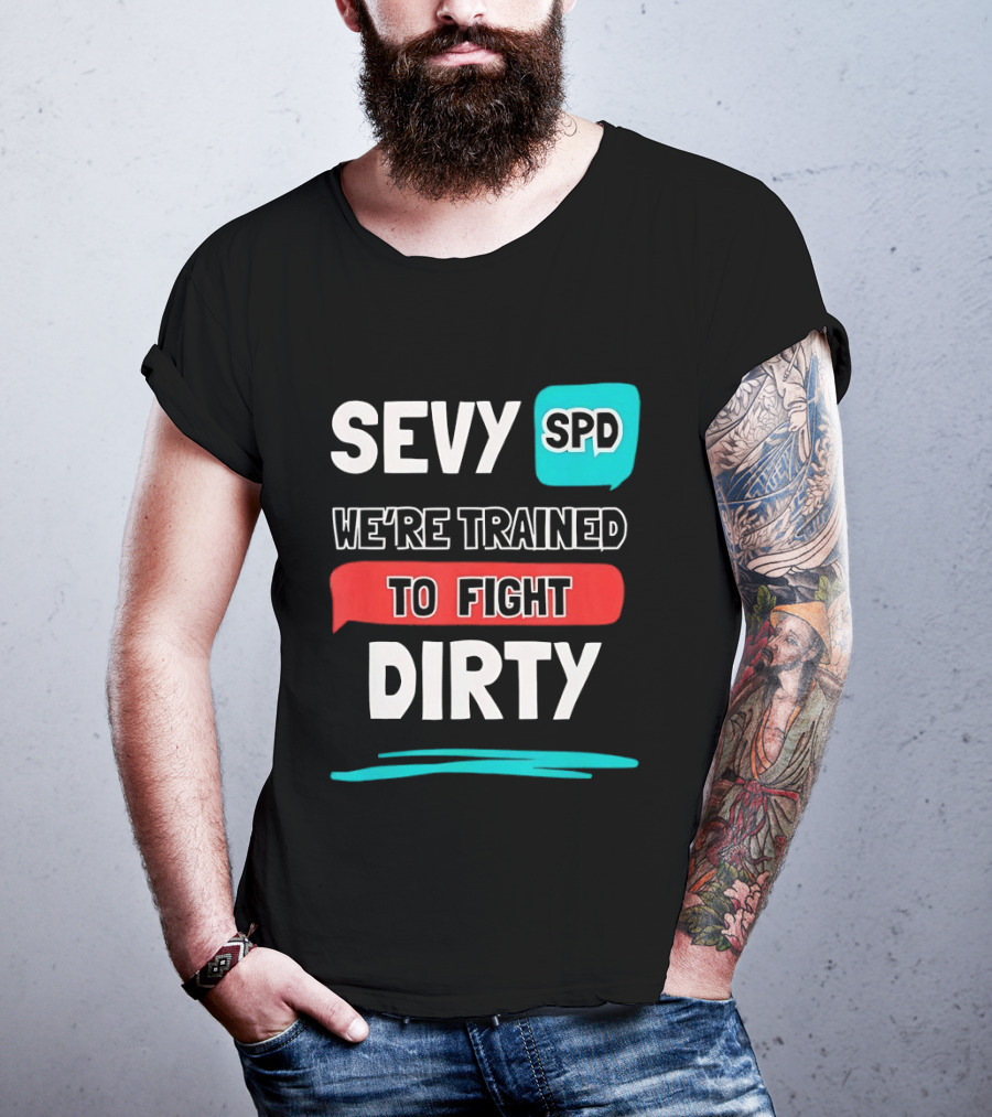 SEVY SPD We're Trained To Fight Dirty T-Shirt