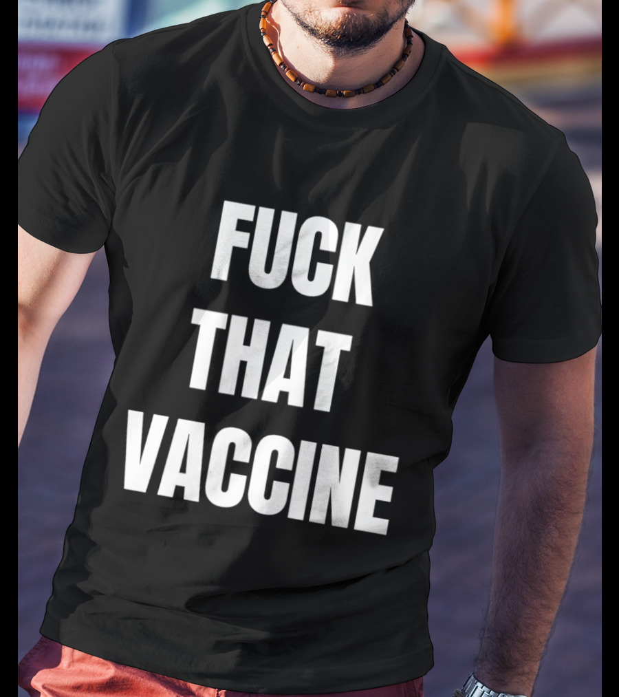 Fck That Vaccine Statement Anti Vaccination Expression T-Shirt