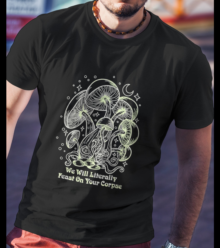 Mushroom We Will Literally Feast On Your Corpse Lunar Fantasy T-Shirt