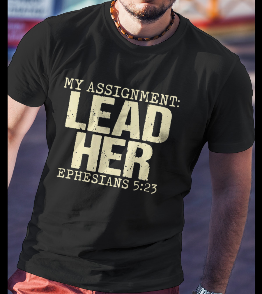 My Assignment Lead Her Ephesians 5 23 Christian Faith Scripture T-Shirt