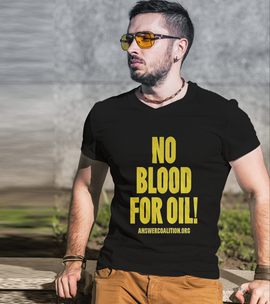 No Blood For Oil Anti War Message Answer Coalition Org Protest T-Shirt