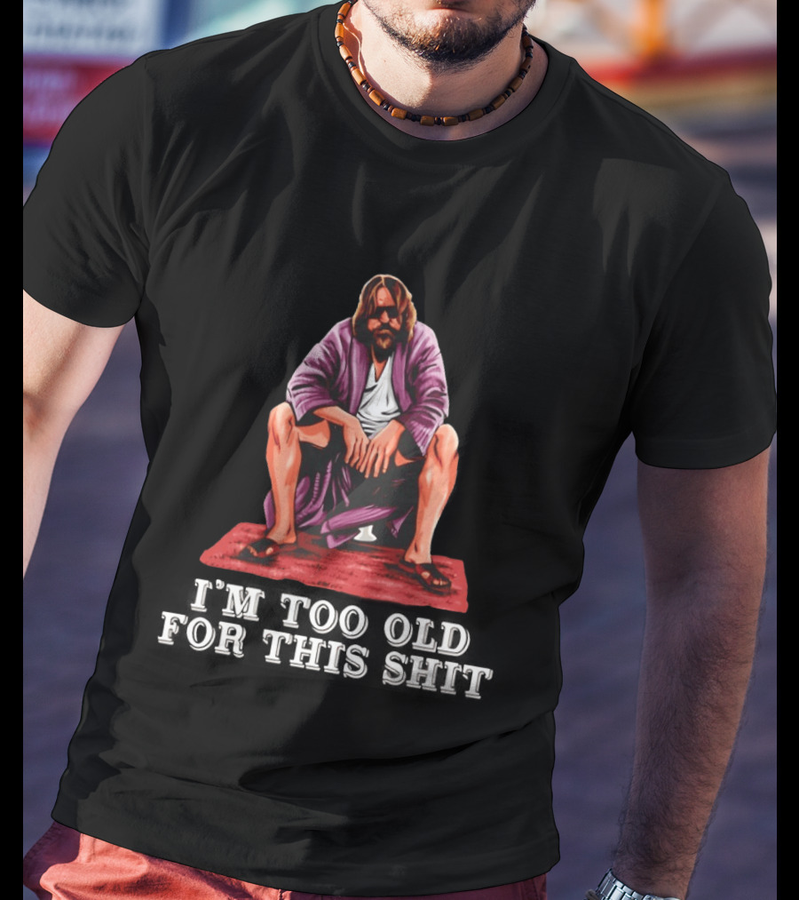 The Big Lebowski I'm Too Old For This Shit Classic Dude Sitting Pose T-Shirt