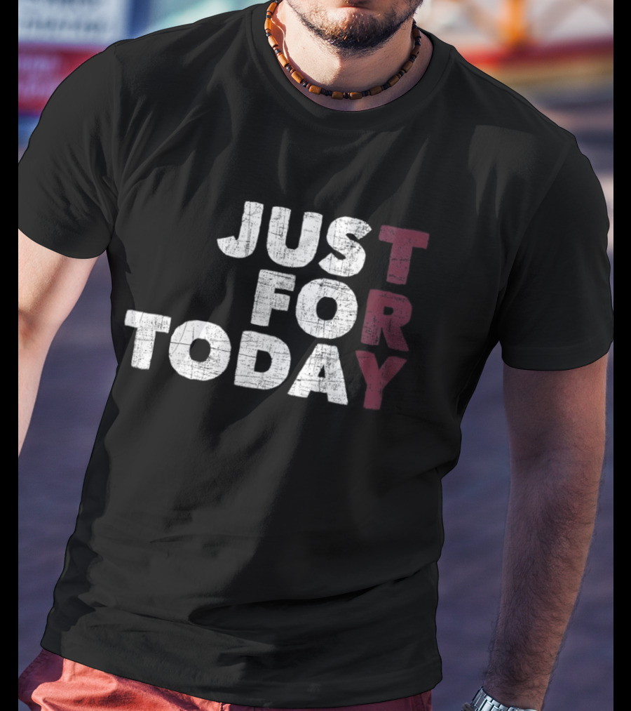 Try Just For Today T-Shirt