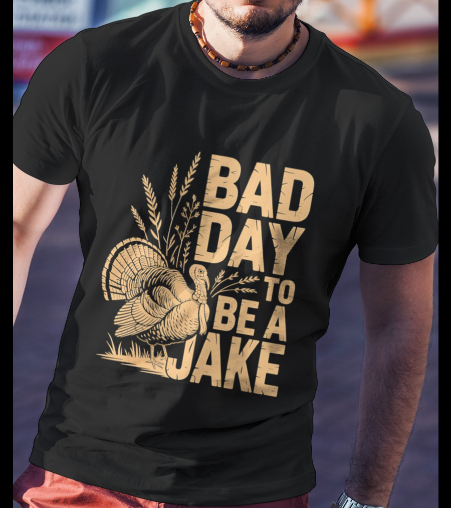 Bad Day To Be A Jake Turkey Hunter Humor T-Shirt