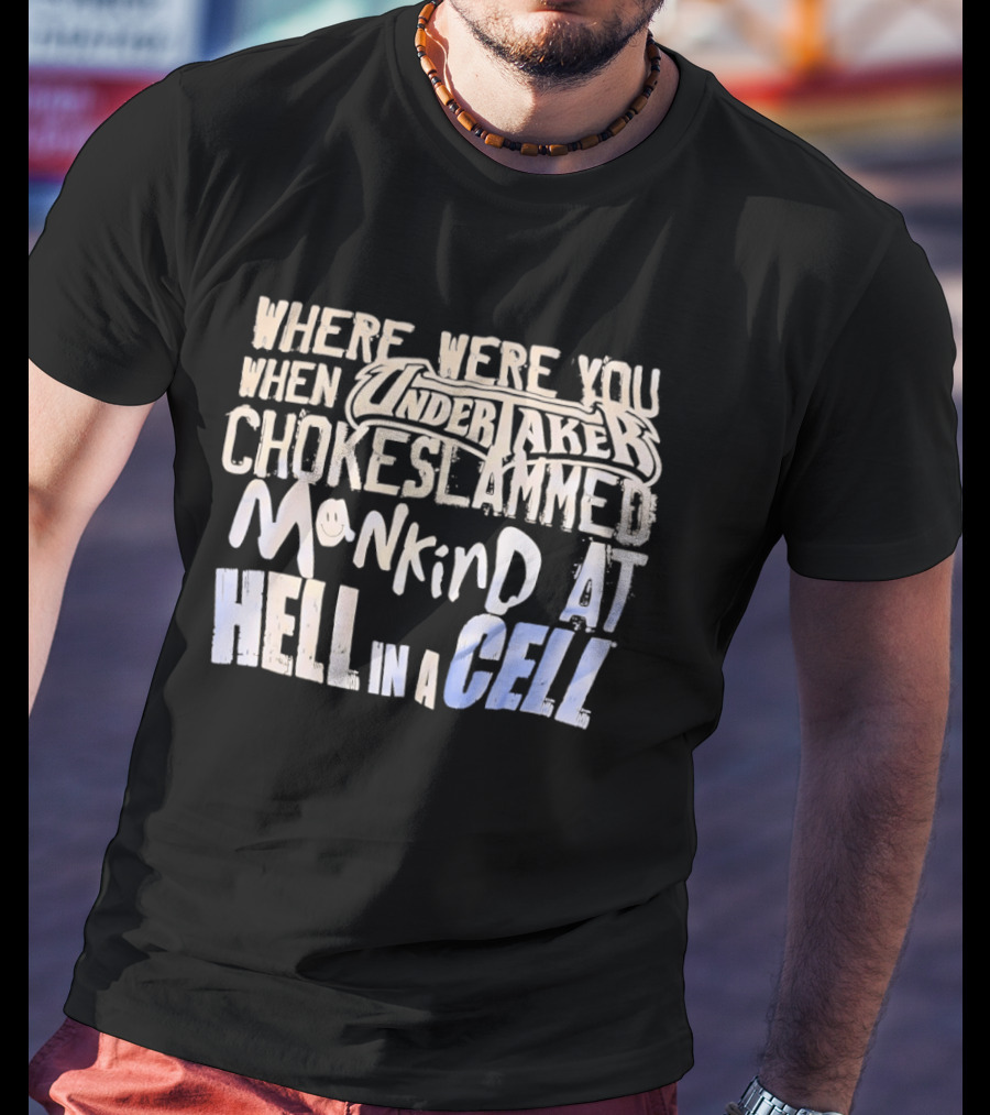Where Were You When Undertaker Chokeslammed Mankind At Hell In A Cell T-Shirt