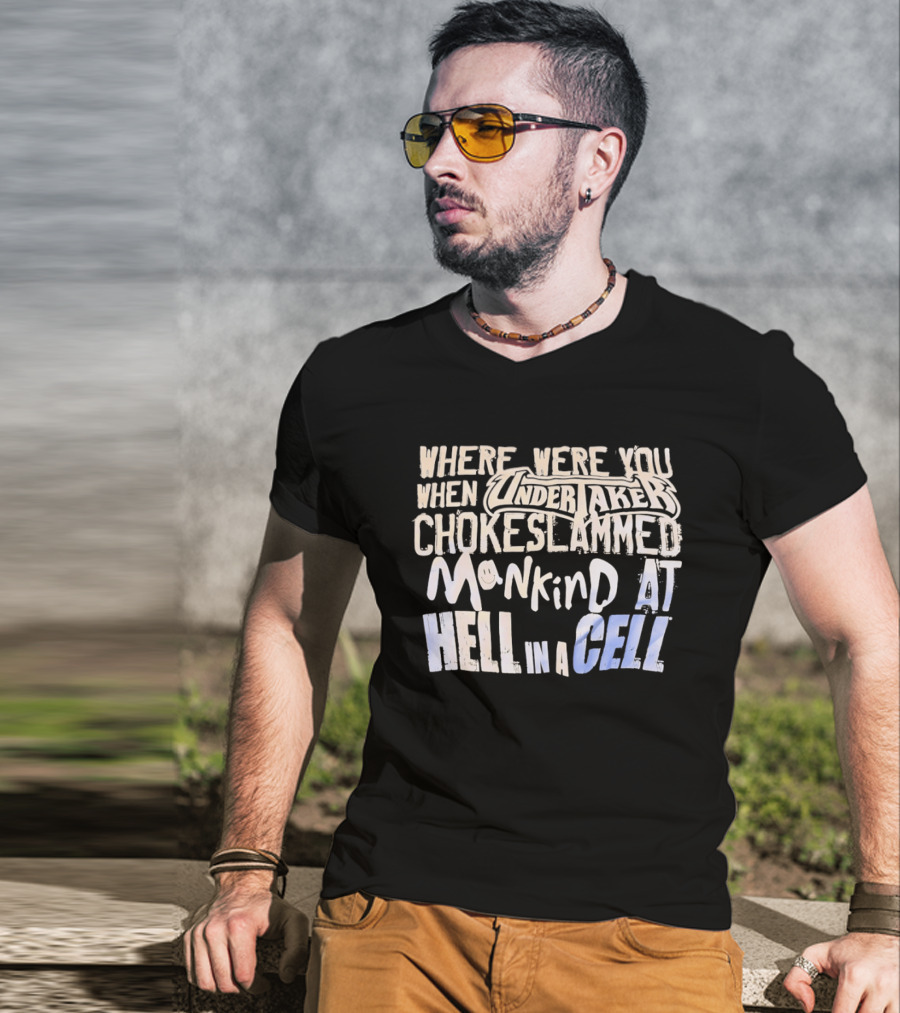 Where Were You When Undertaker Chokeslammed Mankind At Hell In A Cell T-Shirt