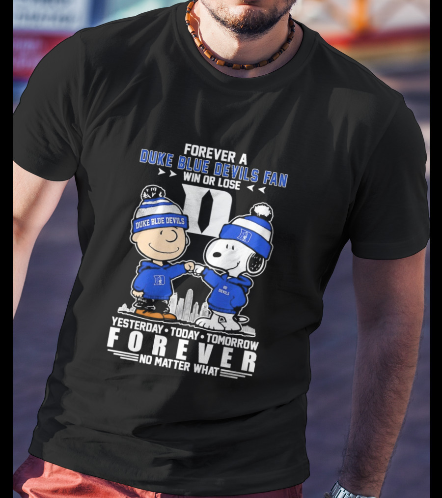 Forever A Duke Blue Devils Fan Snoopy And Charlie Brown Win Or Lose Yesterday Today Tomorrow Forever No Matter What T-Shirt