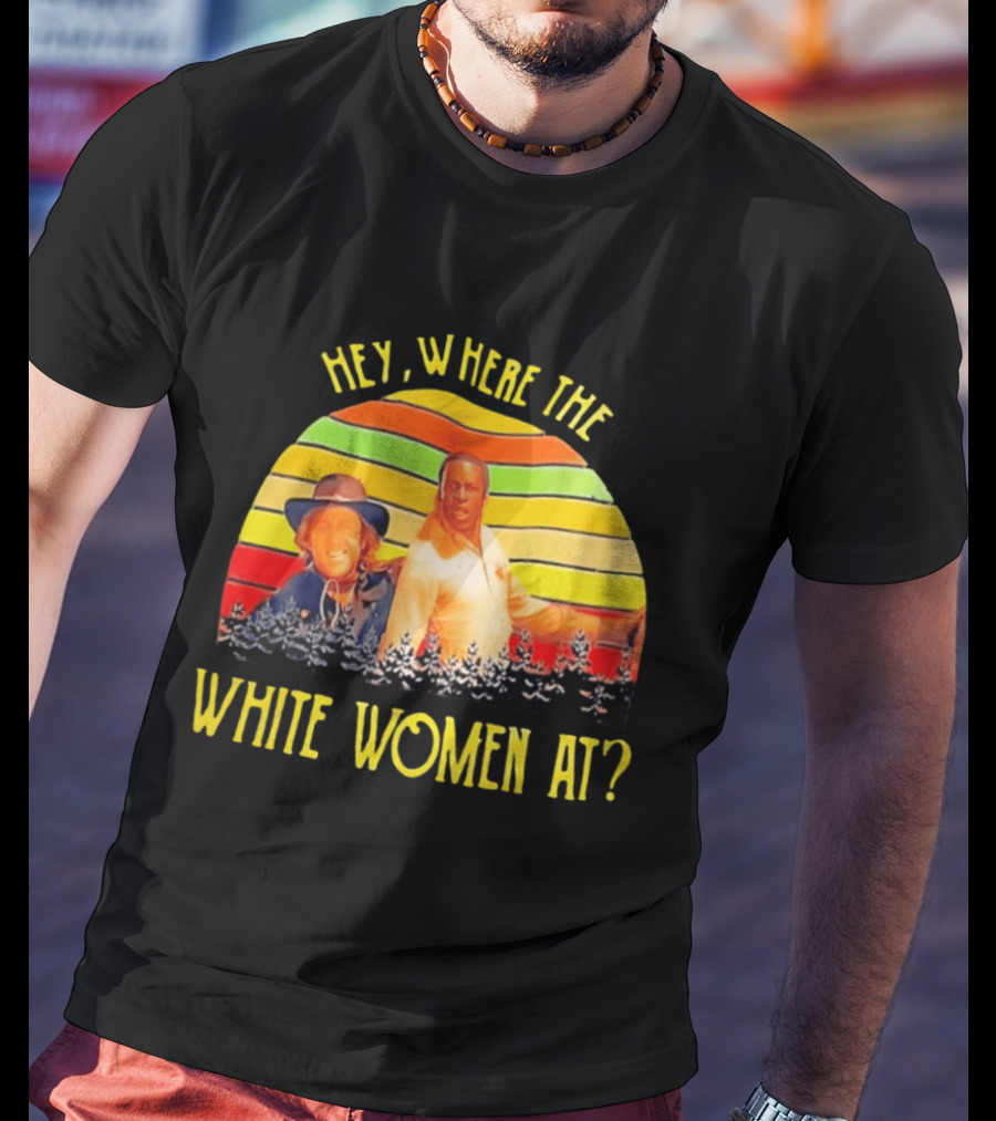 Hey Where The White Women At Vintage Comedy 70s Movie Scene T-Shirt