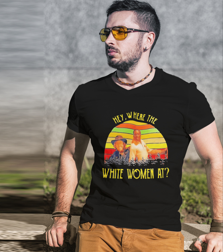 Hey Where The White Women At Vintage Comedy 70s Movie Scene T-Shirt