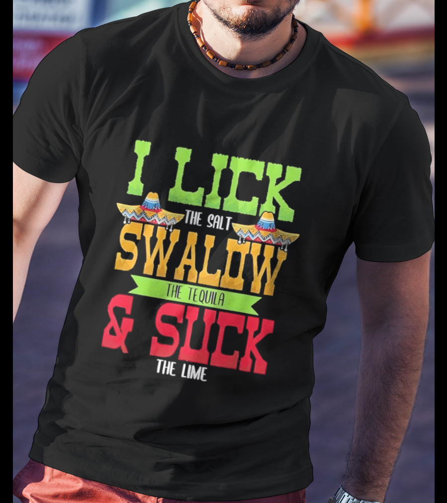 I Lick The Salt Swallow The Tequila & Suck The Lime Cinco De Mayo Sombrero T-Shirt