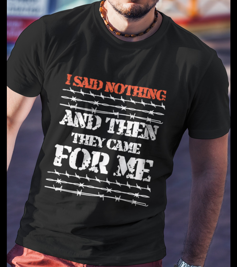 I Said Nothing And Then They Came For Me Barbed Wire Symbolic Message T-Shirt