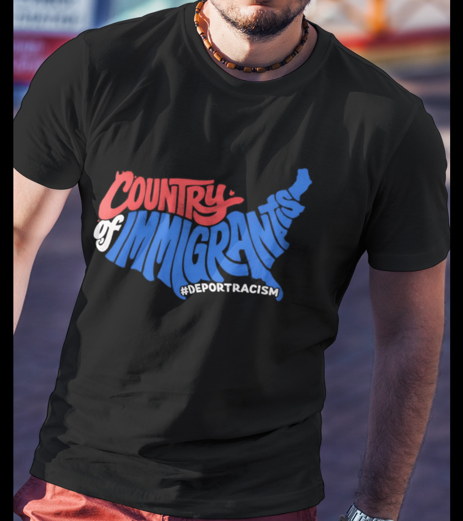 Country Of Immigrants Map Deport Racism T-Shirt