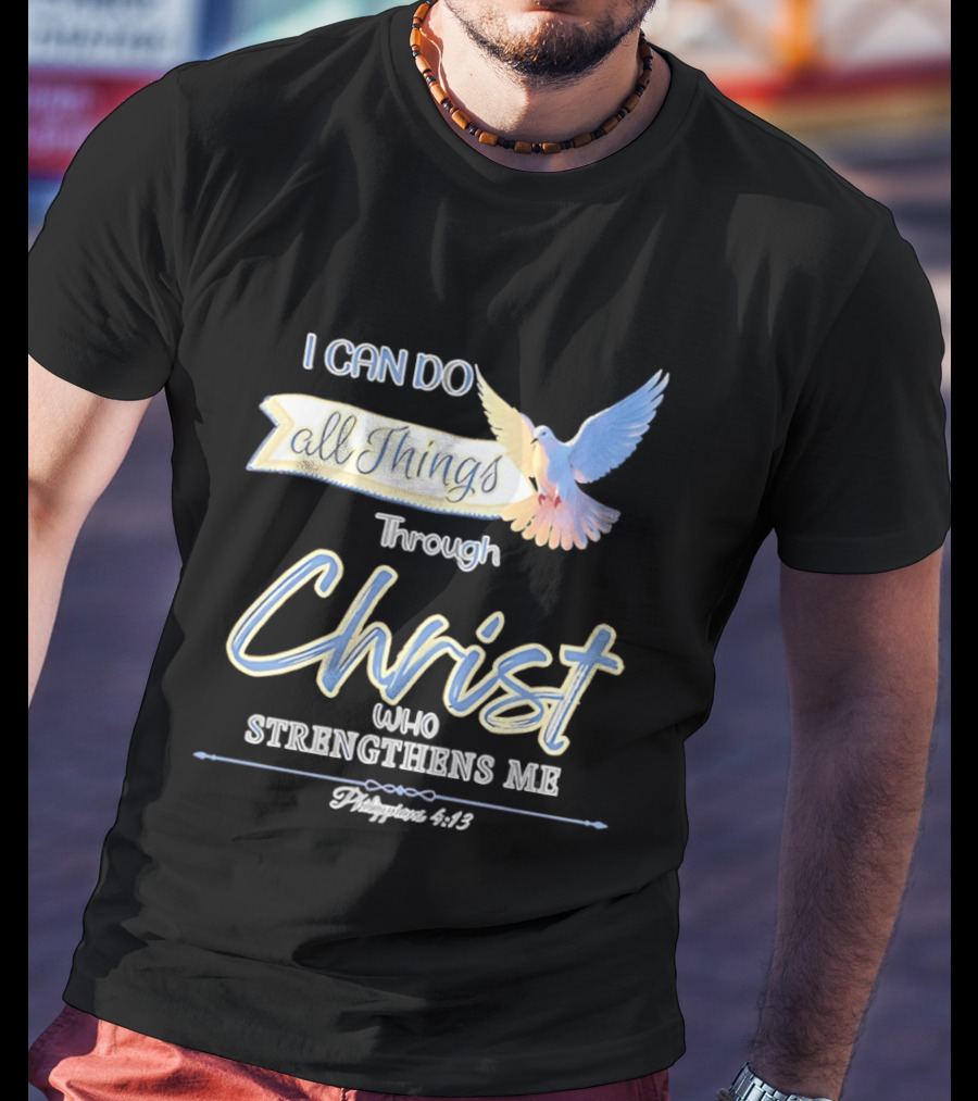 I Can Do All Things Through Christ Who Strengthens Me Philippians 4:13 Dove T-Shirt