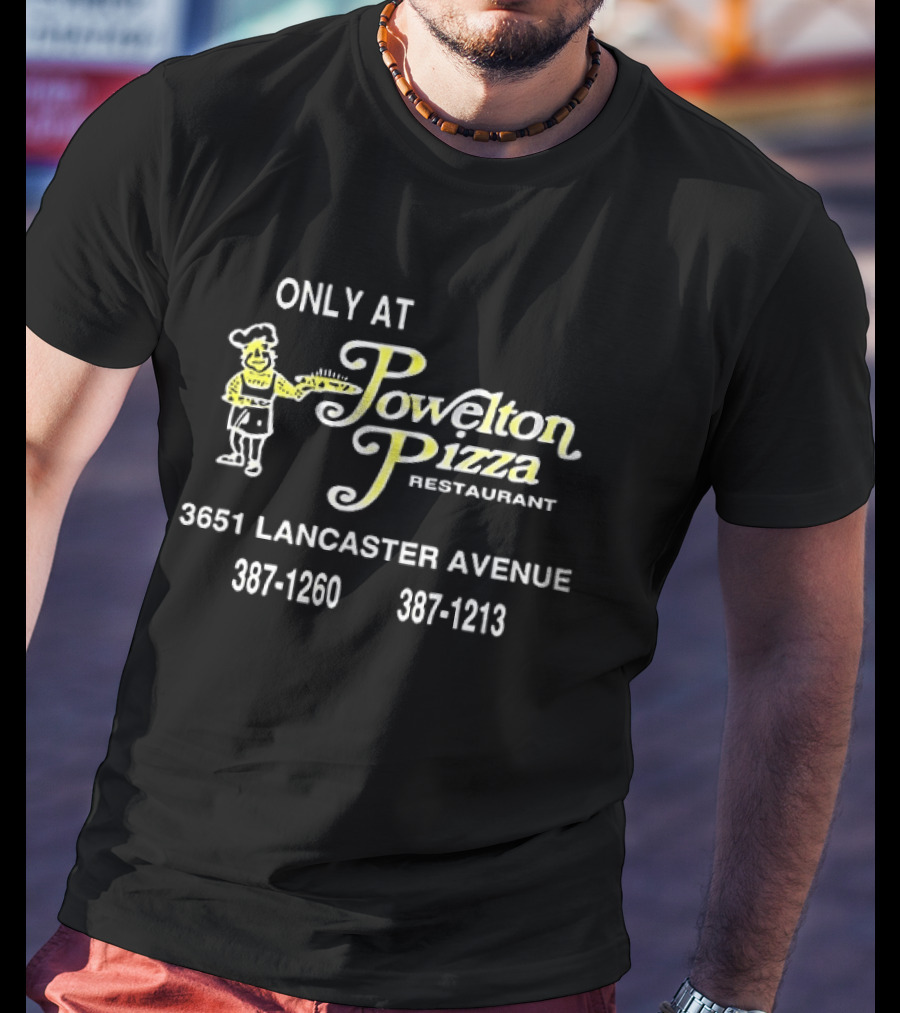 ONLY AT Powelton Pizza Restaurant 3651 Lancaster Avenue 387 1260 387 1213 T-Shirt