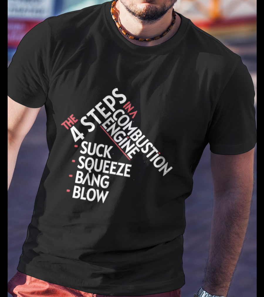 4 Steps In A Combustion Engine Suck Squeeze Bang Blow T-Shirt