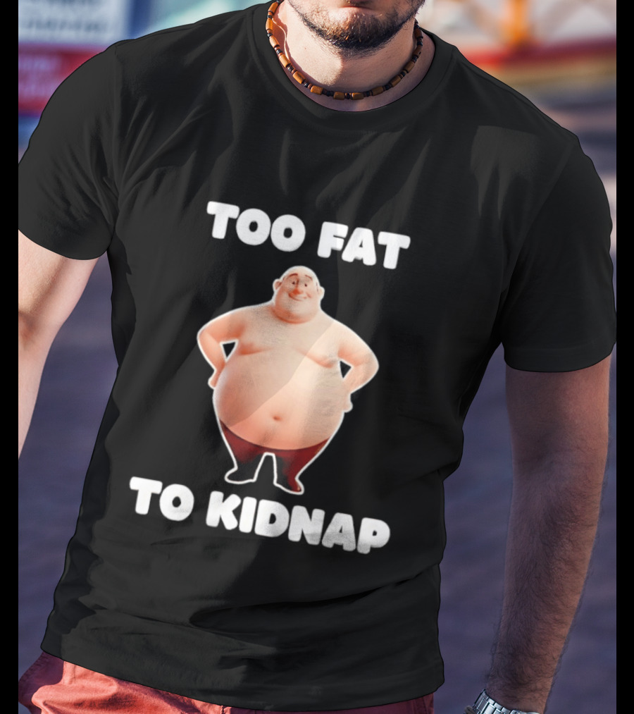 Too Fat To Kidnap Funny Overweight Cartoon T-Shirt