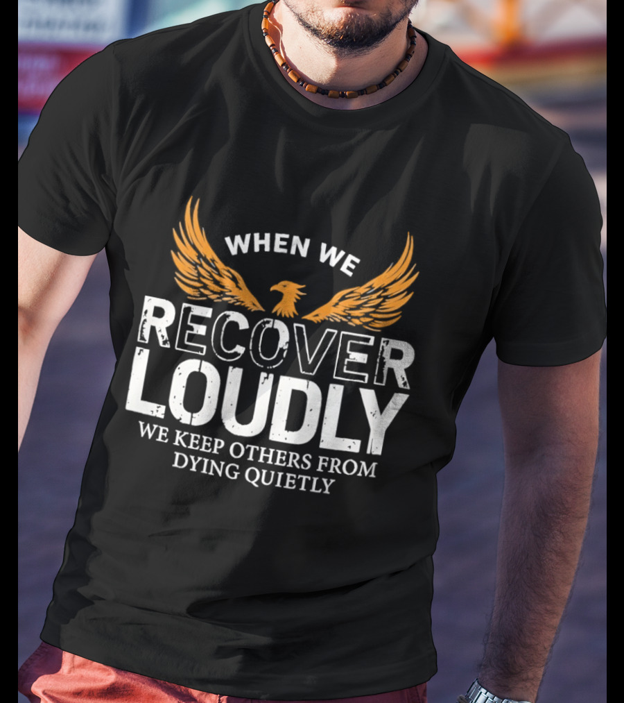 When We Recover Loudly Keep Others From Dying Quietly Recovery Awareness Wings T-Shirt