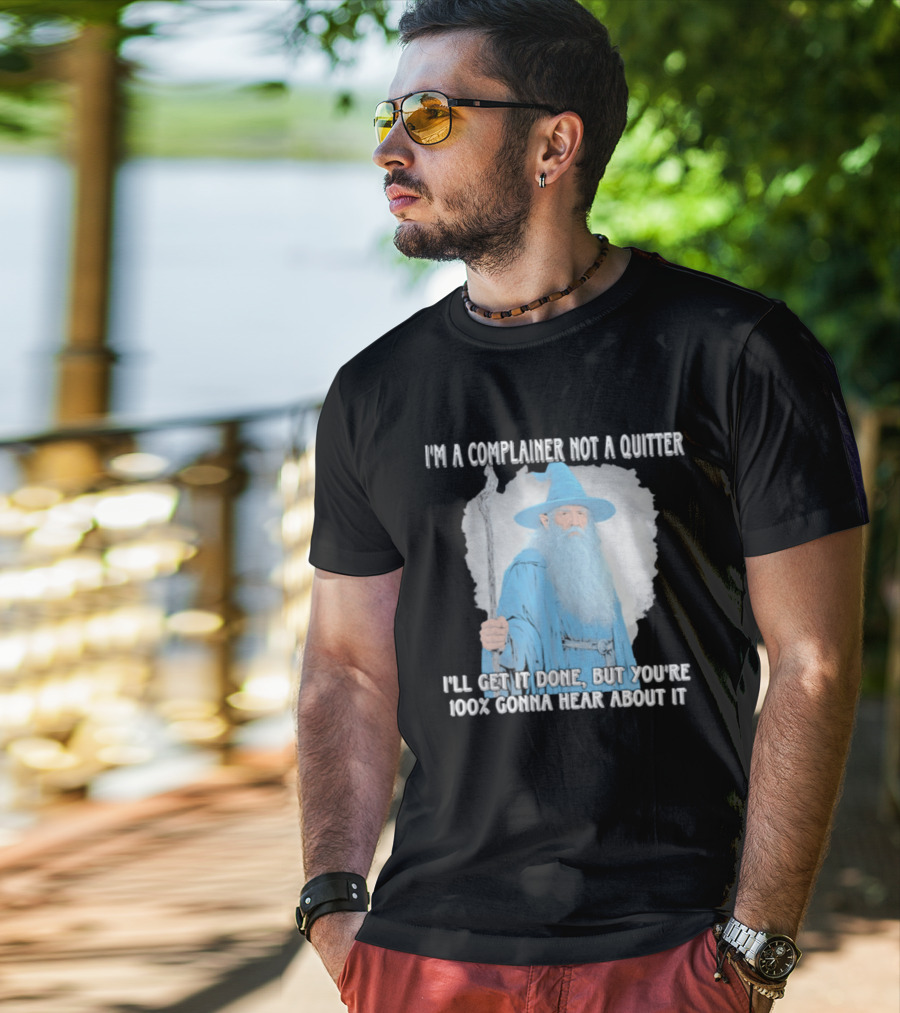 Wizard I'm A Complainer Not A Quitter I'll Get It Done But You're 100% Gonna Hear About It T-Shirt