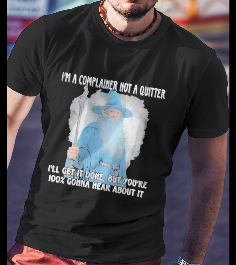 Wizard I'm A Complainer Not A Quitter I'll Get It Done But You're 100% Gonna Hear About It T-Shirt