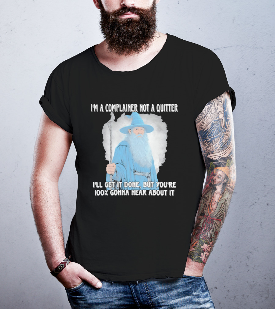 Wizard I'm A Complainer Not A Quitter I'll Get It Done But You're 100% Gonna Hear About It T-Shirt