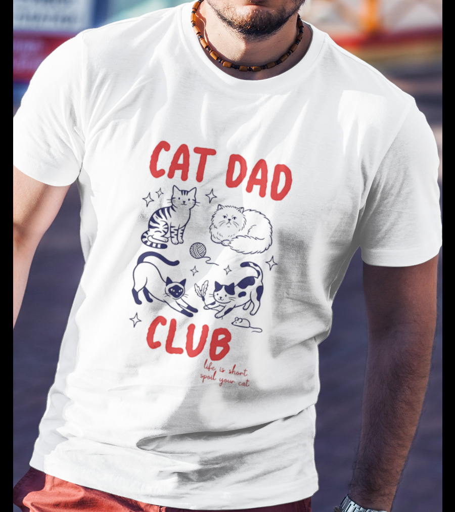 Cat Dad Club Life Is Short Spoil Your Cat Cozy Feline Companions T-Shirt
