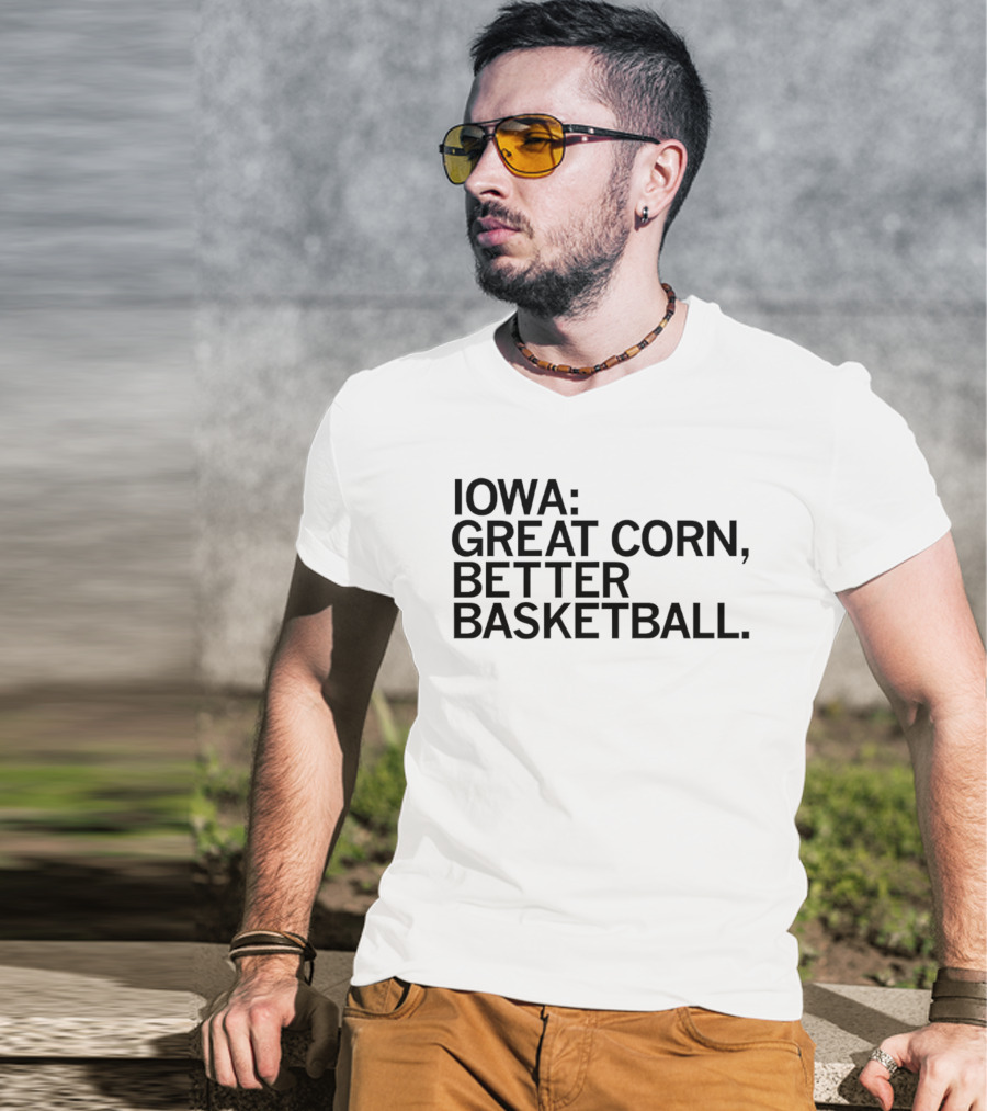 Iowa Great Corn Better Basketball March Madness 2026 T-Shirt