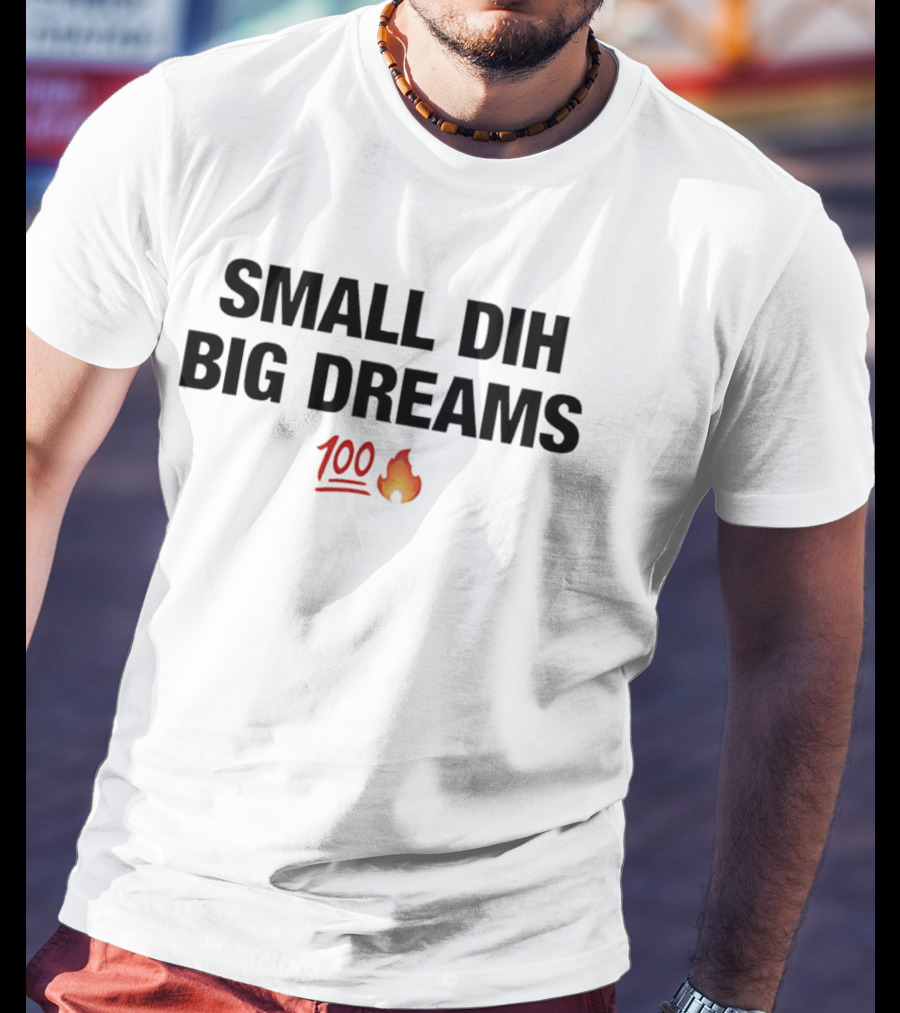 Small Dih Big Dreams 100 Fire Emoji T-Shirt