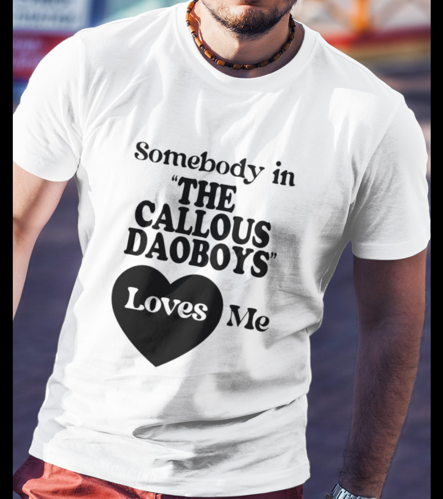Somebody In "The Callous Daoboys" Loves Me T-Shirt