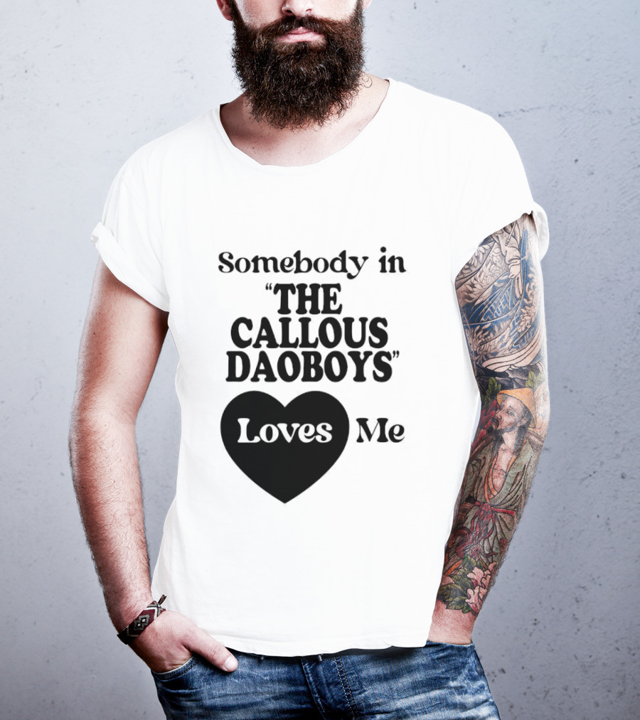 Somebody In "The Callous Daoboys" Loves Me T-Shirt