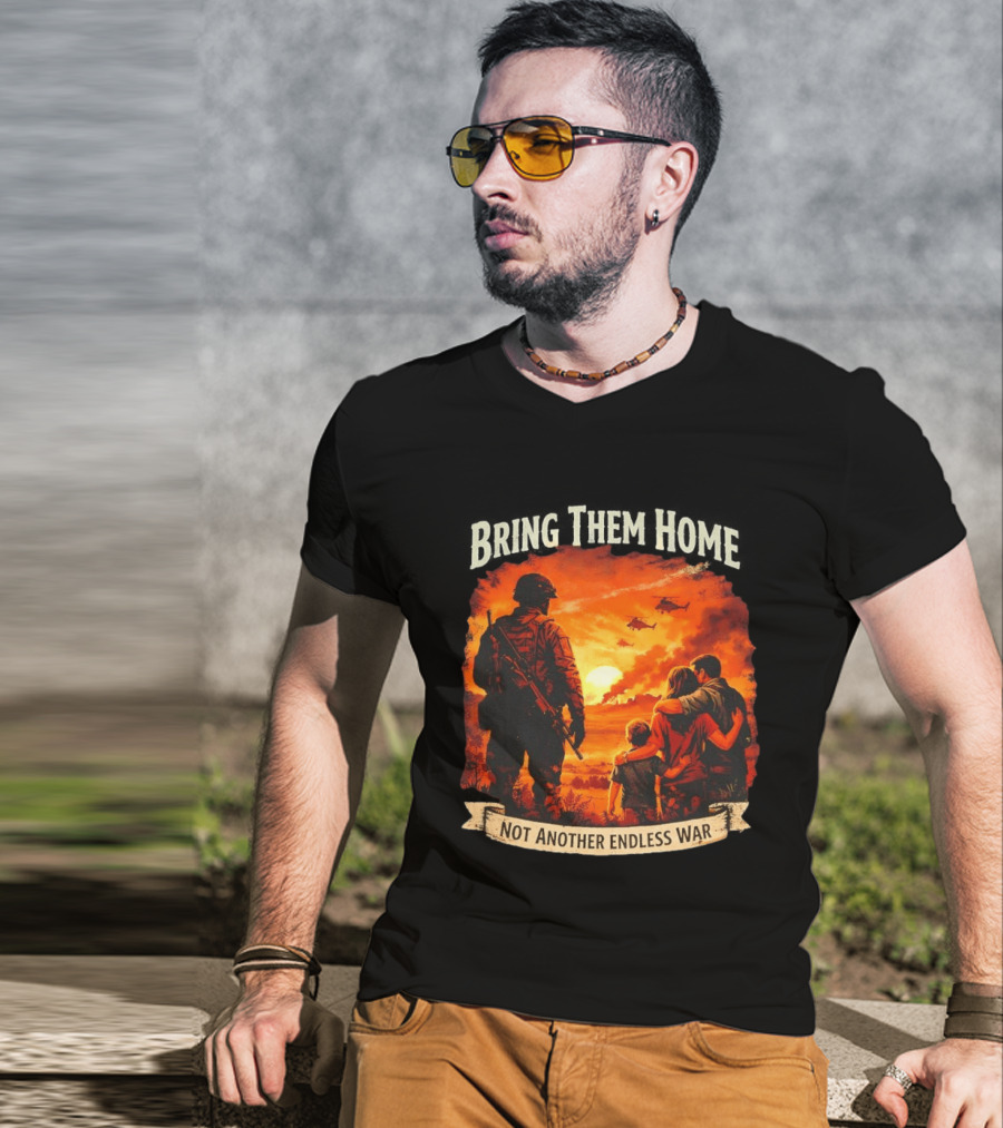 Bring Them Home Soldier Reunion Not Another Endless War Message T-Shirt