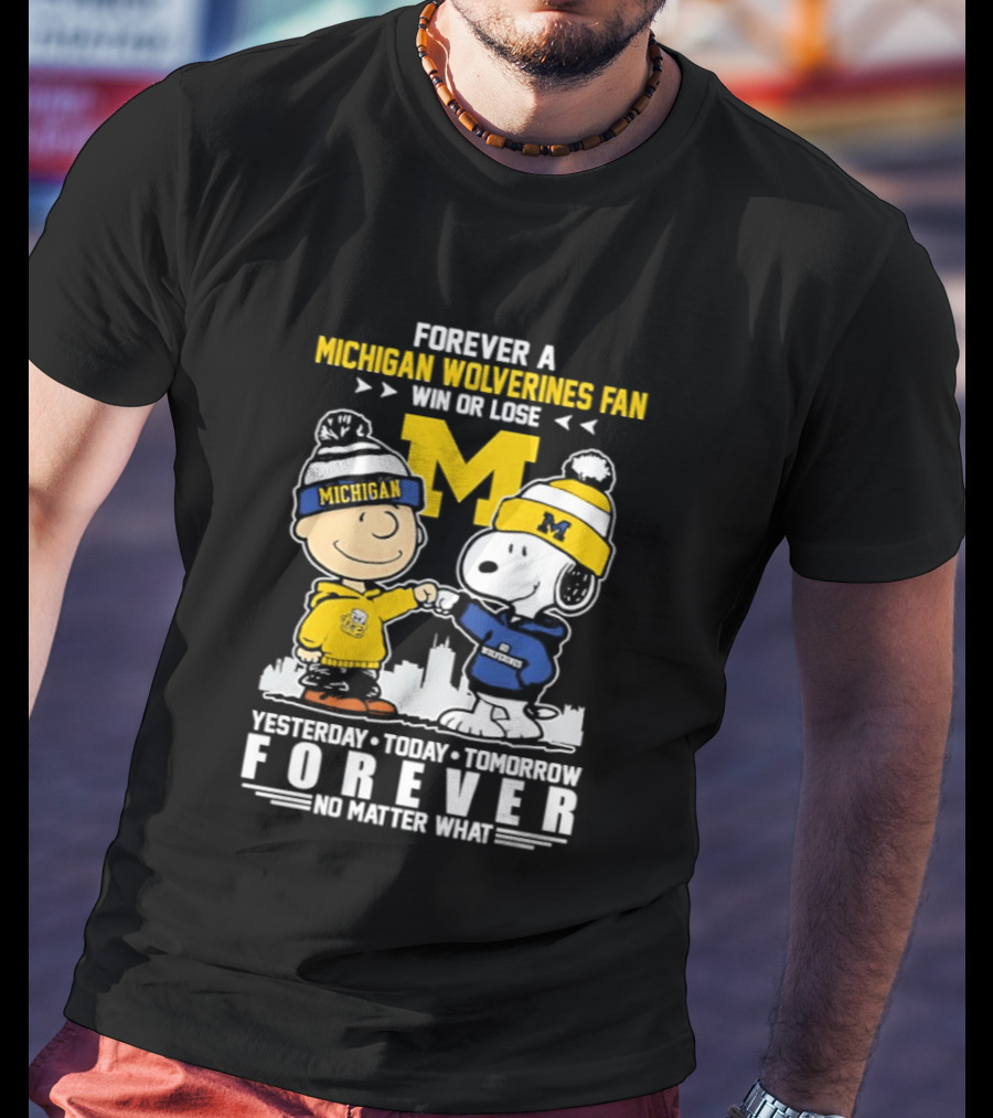 Forever A Michigan Wolverines Fan Win Or Lose Yesterday Today Tomorrow Forever No Matter What Charlie Brown And Snoopy T-Shirt