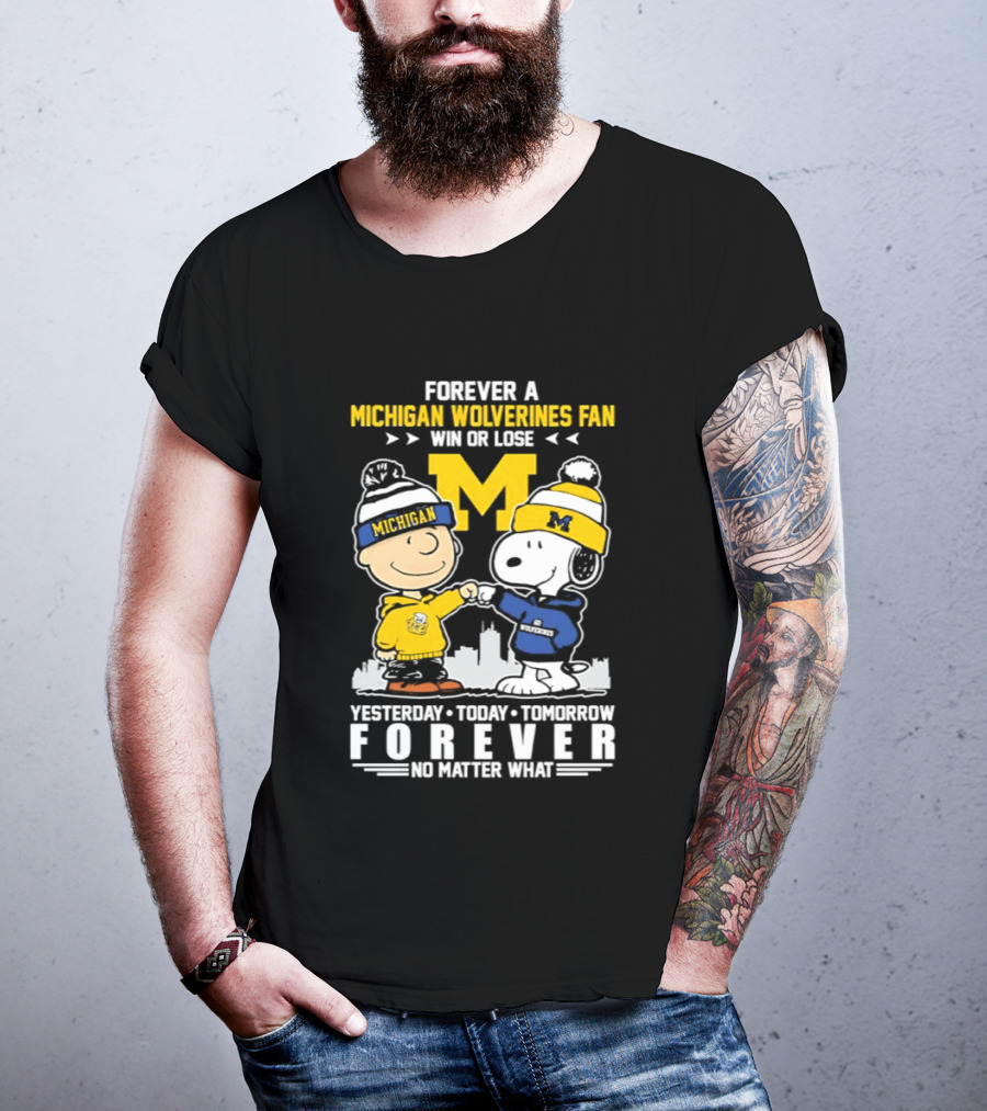 Forever A Michigan Wolverines Fan Win Or Lose Yesterday Today Tomorrow Forever No Matter What Charlie Brown And Snoopy T-Shirt