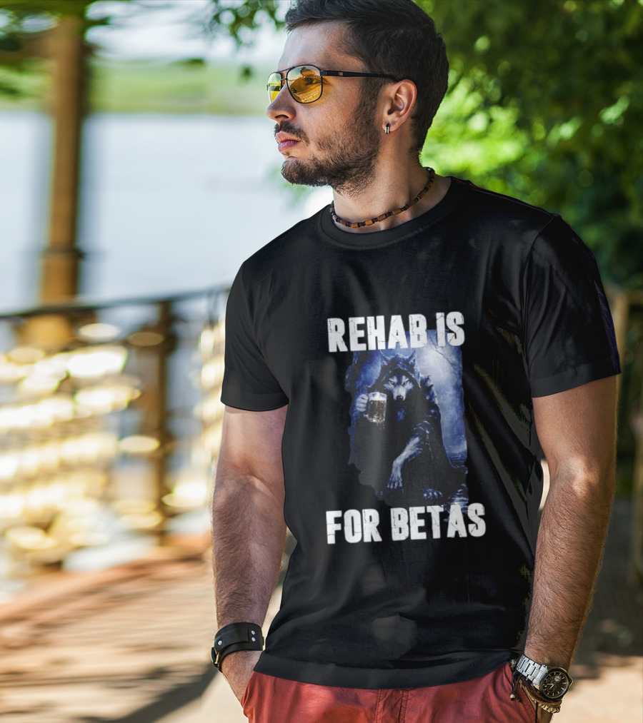 Rehab Is For Betas Werewolf With Beer T-Shirt