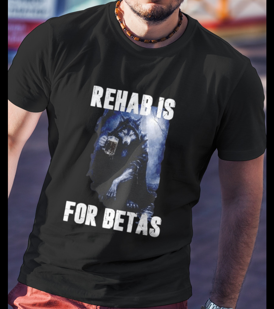 Rehab Is For Betas Werewolf With Beer T-Shirt