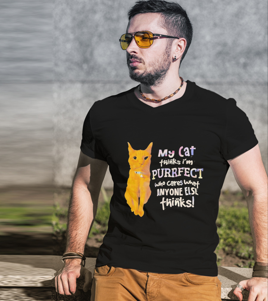 My Cat Thinks I'm Purrfect Who Cares What Anyone Else Thinks T-Shirt