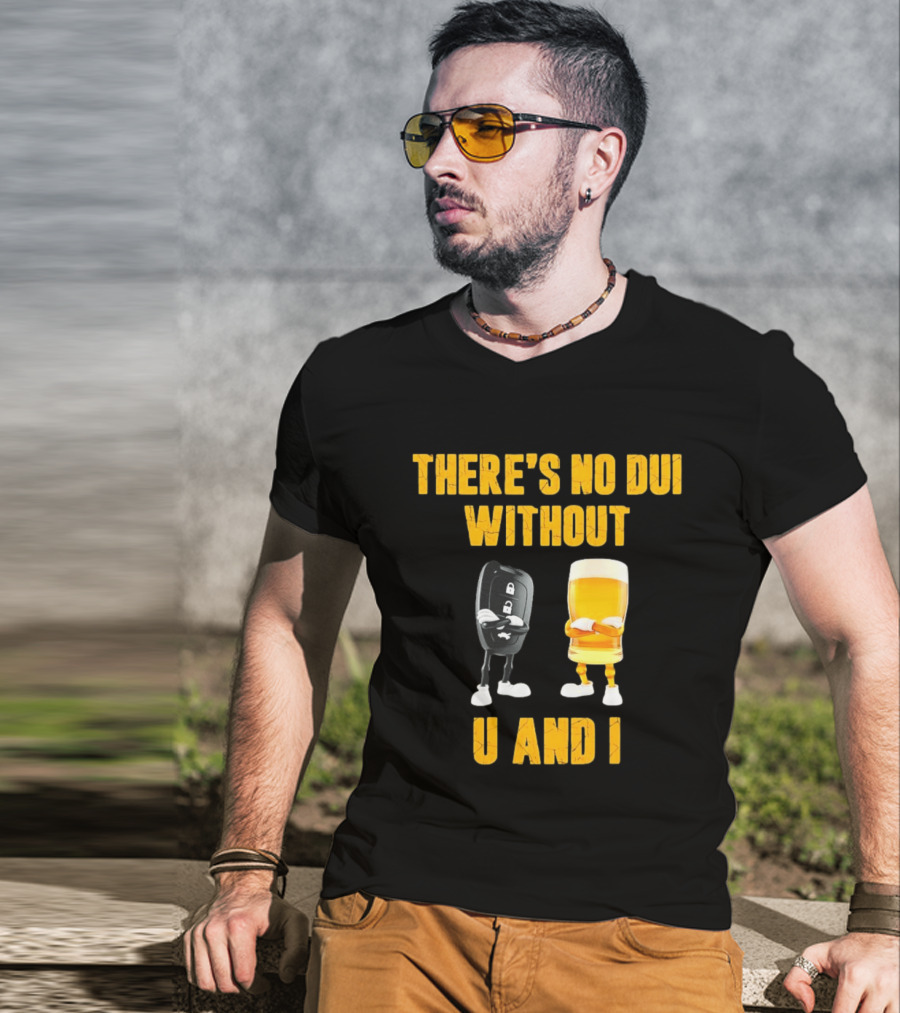 There's No Dui Without U And I Car Key Beer T-Shirt