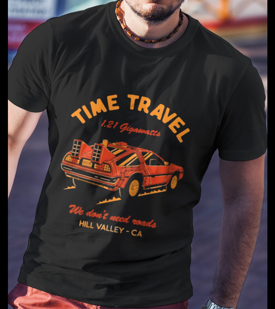 Time Travel 1.21 Gigawatts We Don't Need Roads Hill Valley CA T-Shirt