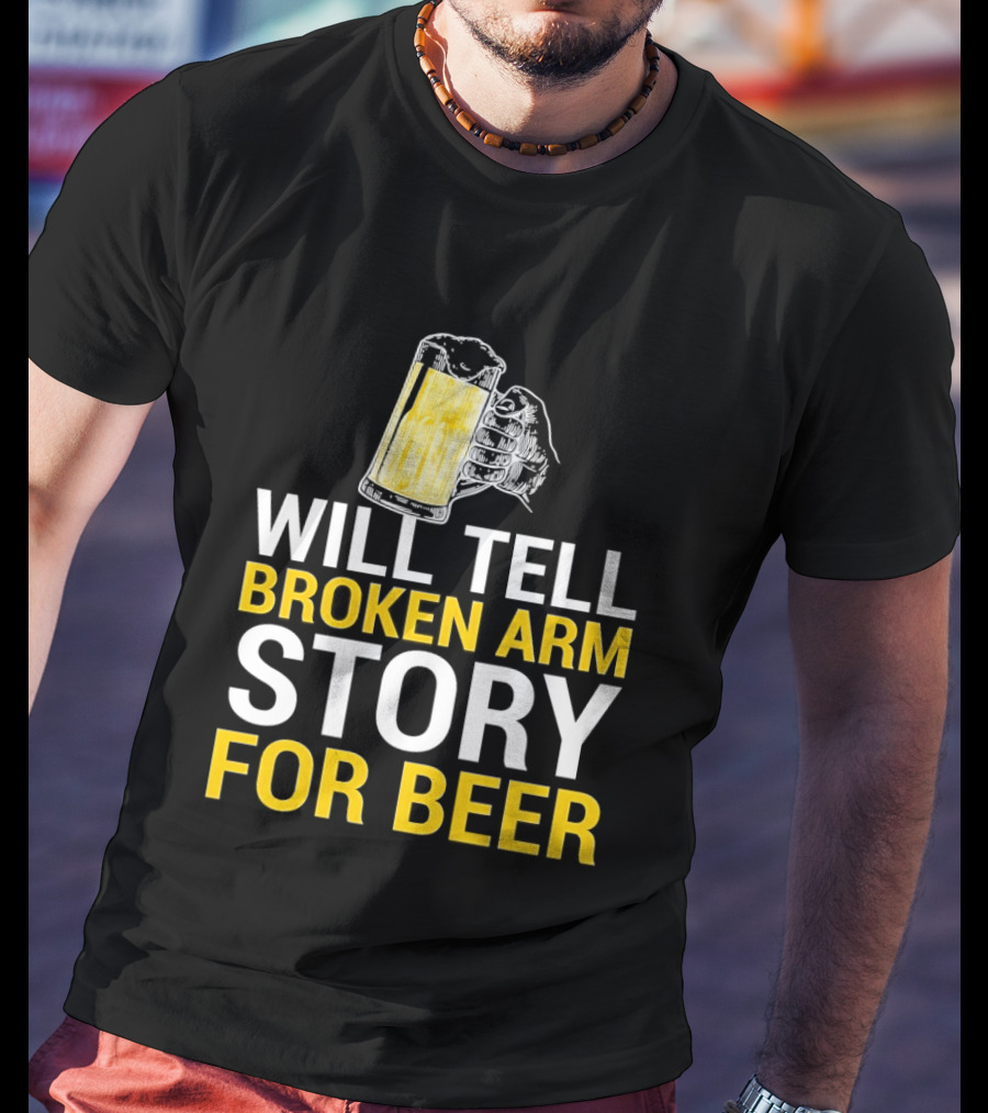Will Tell Broken Arm Story For Beer Funny Beer Humor T-Shirt